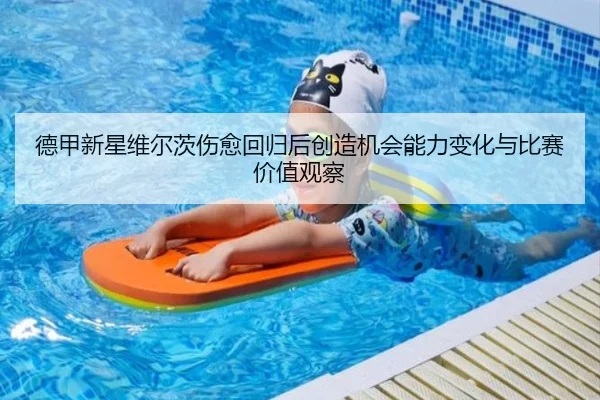 德甲新星维尔茨伤愈回归后创造机会能力变化与比赛价值观察