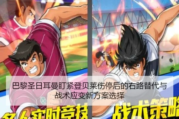 巴黎圣日耳曼盯紧登贝莱伤停后的右路替代与战术应变新方案选择