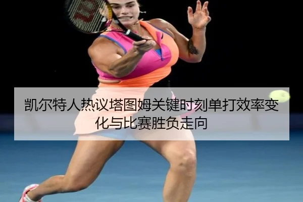 凯尔特人热议塔图姆关键时刻单打效率变化与比赛胜负走向