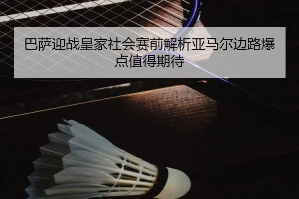 巴萨迎战皇家社会赛前解析亚马尔边路爆点值得期待
